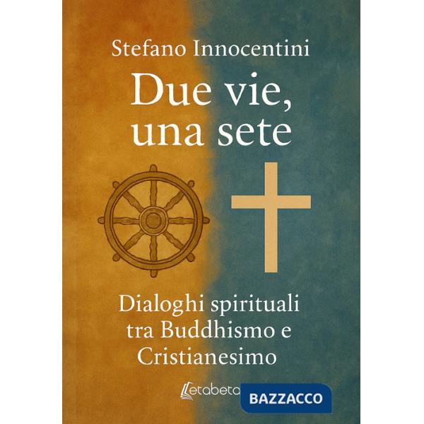 Due vie, una sete. Dialoghi spirituali tra Buddhismo e Cristianesimo