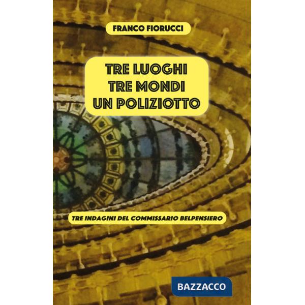 Tre luoghi, tre mondi, un poliziotto. Tre indagini del commissario Belpensiero