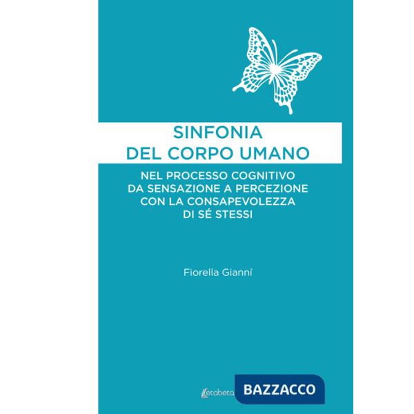 Sinfonia del corpo umano. Nel processo cognitivo da sensazione a percezione con la consapevolezza di sé stessi