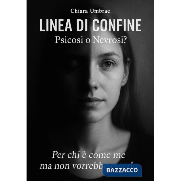 Linea di confine: psicosi o nevrosi? Per chi è come me ma non vorrebbe esserlo