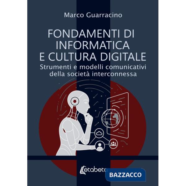 Fondamenti di informatica e cultura digitale. Strumenti e modelli comunicativi della società interconnessa