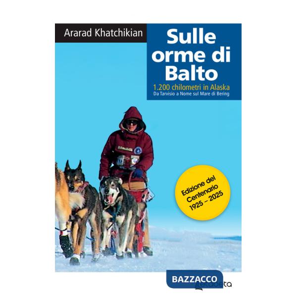Sulle orme di Balto. 1200 chilometri in Alaska. Da Tarvisio a Nome sul mare di Bering