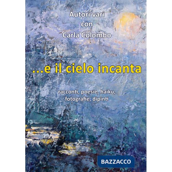 ...e il cielo incanta. Racconti, poesie, haiku, fotografie, dipinti