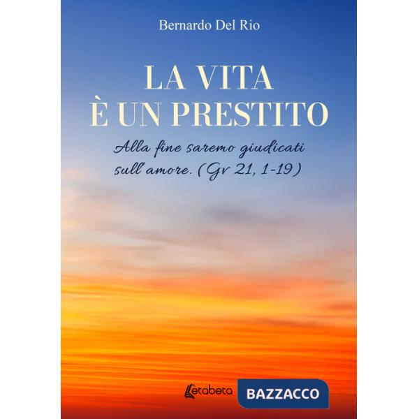 Vita è un prestito. Alla fine saremo giudicati sull'amore (Gv 21, 1-19) (La)