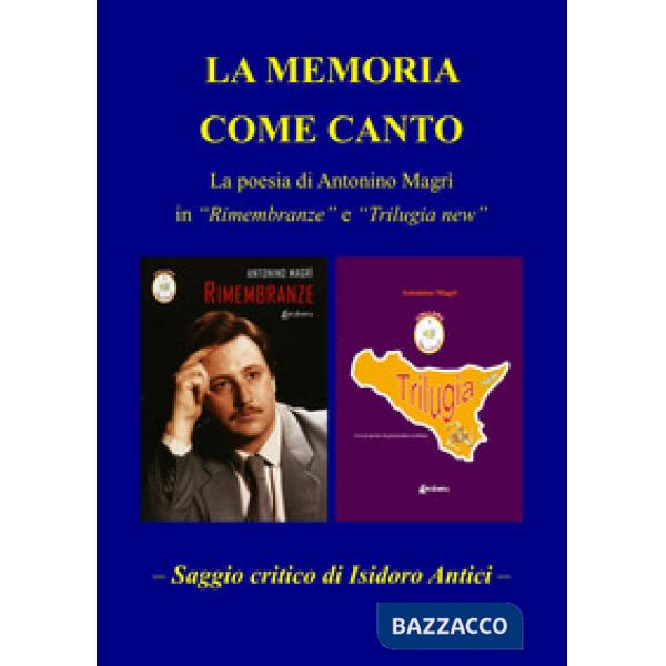 Memoria come canto. La poesia di Antonio Magrì in «Rimembranze» e «Trilugia new» (La)