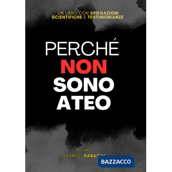 Perché non sono ateo. Un libro con spiegazioni scientifiche e testimonianze