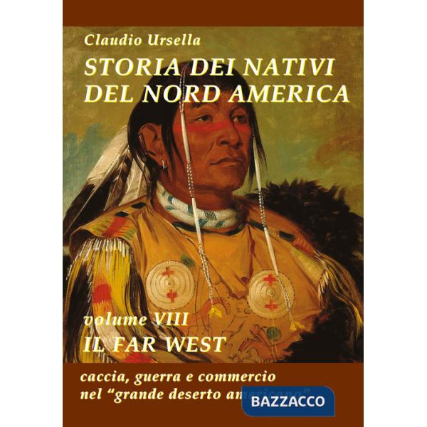 Storia dei nativi del Nord America. Vol. 8: Il Far West. Caccia, guerra e commercio nel "grande deserto americano"
