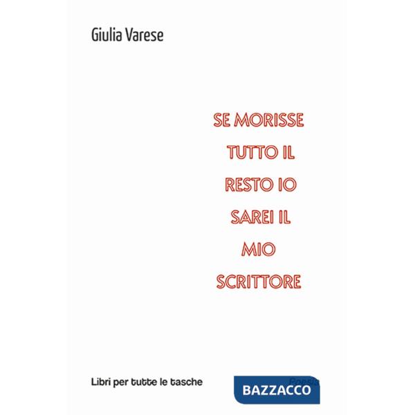 Se morisse tutto il resto io sarei il mio scrittore