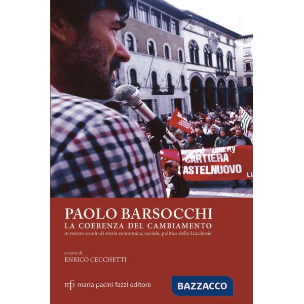 Paolo Barsocchi. La coerenza del cambiamento in mezzo secolo di storia economica, sociale, politica della Lucchesia