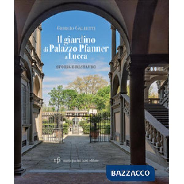 Giardino di Palazzo Pfanner a Lucca. Storia e restauro (Il)