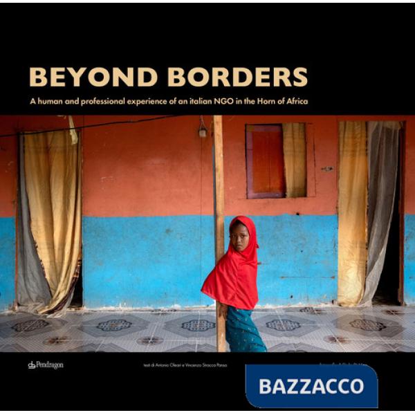 Beyond borders. A human and professional experience of an italian NGO in the Horn of Africa. Ediz. italiana, inglese e francese