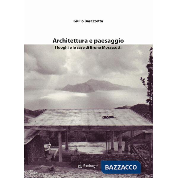 Architettura e paesaggio. I luoghi e le case di Bruno Morassutti