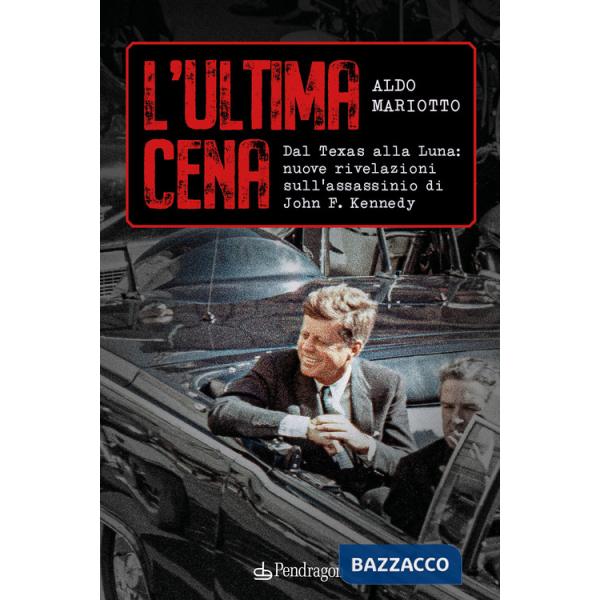 Ultima cena. Dal Texas alla Luna: nuove rivelazioni sull'assassinio di John F. Kennedy (L')