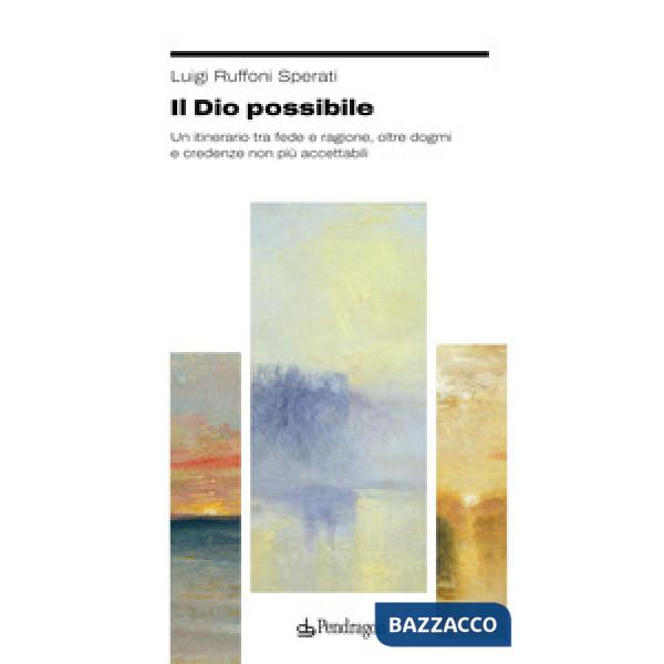 Dio possibile. Un itinerario tra fede e ragione, oltre dogmi e credenze non più accettabili (Il)