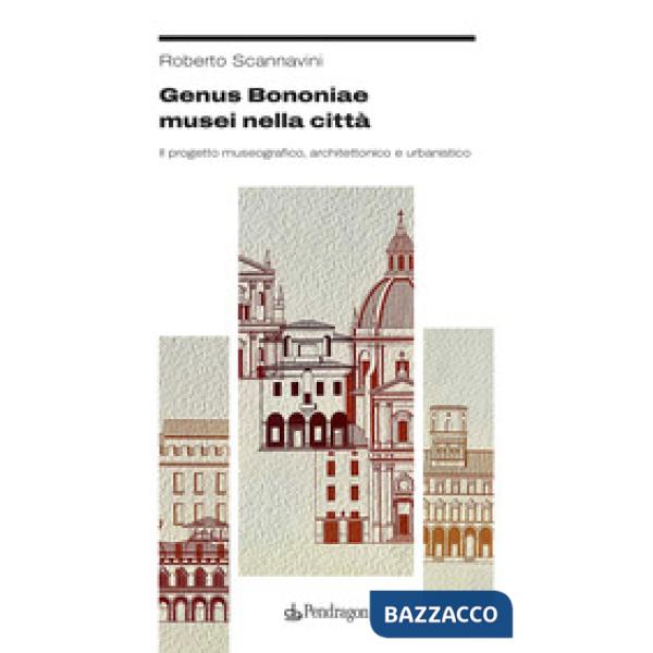 Genus Bononiae musei nella città. Il progetto museografico, architettonico e urbanistico