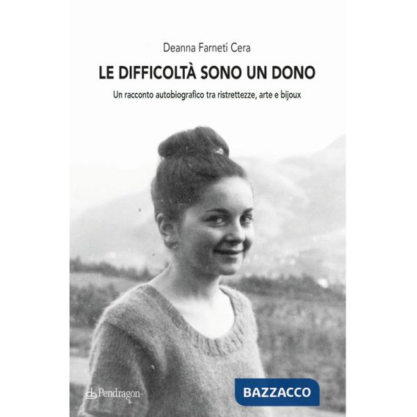 Difficoltà sono un dono. Un racconto autobiografico tra ristrettezze, arte e bijoux (Le)