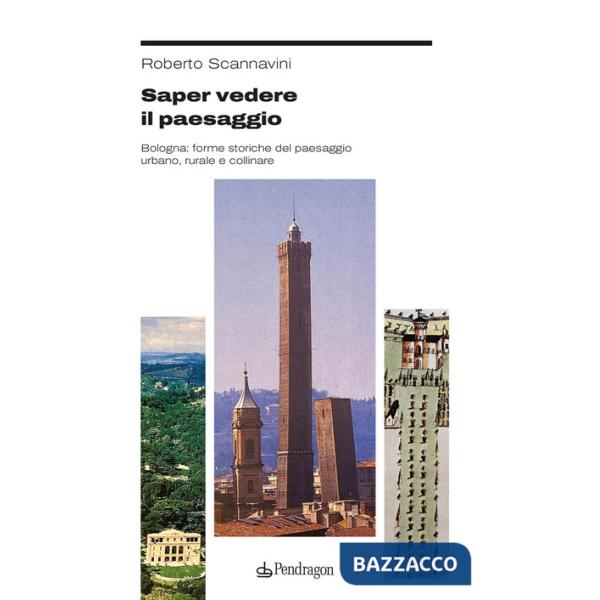 Saper vedere il paesaggio. Bologna: forme storiche del paesaggio urbano, rurale e collinare