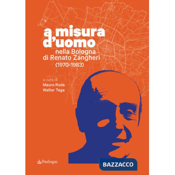 A misura d'uomo. Nella Bologna di Renato Zangheri (1970-1983)