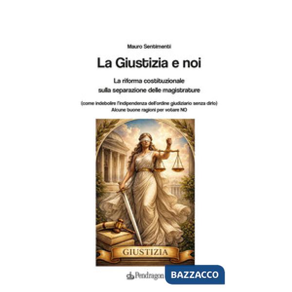 Giustizia e noi. La riforma costituzionale sulla separazione delle magistrature (La)