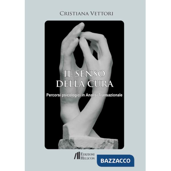 Senso della cura. Percorsi psicologici in analisi transazionale (Il)
