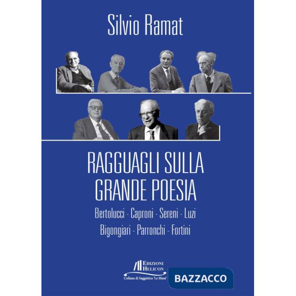 Ragguagli sulla grande poesia. Bertolucci. Caproni. Sereni. Luzi. Bigongiari. Parronchi. Fortini