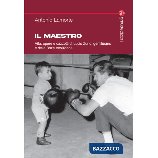 Maestro. Vita, opere e cazzotti di Lucio Zurlo, gentiluomo e della boxe vesuviana (Il)