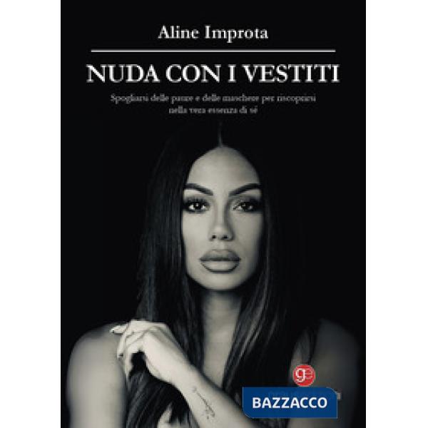 Nuda con i vestiti. Spogliarsi delle paure e delle maschere per riscoprirsi nella vera essenza di sé, pagina dopo pagina