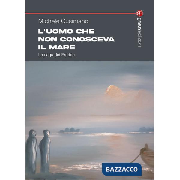 Uomo che non conosceva il mare. La saga dei Freddo (L')