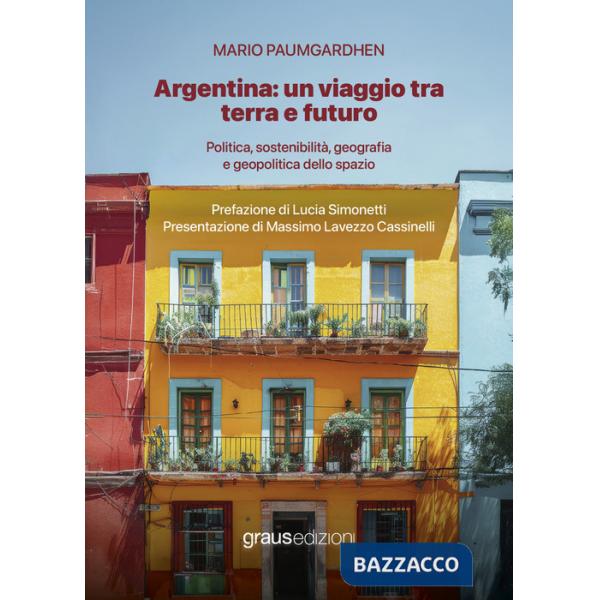 Argentina: un viaggio tra terra e futuro. Politica, sostenibilità, geografia e geopolitica dello spazio