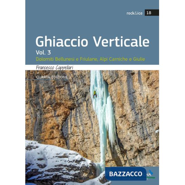 Ghiaccio verticale. Vol. 3: Dolomiti Bellunesi, Alpi Carniche e Giulie