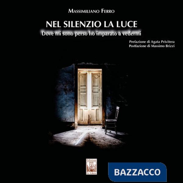 Nel silenzio la luce. Dove mi sono perso ho imparato a vedermi