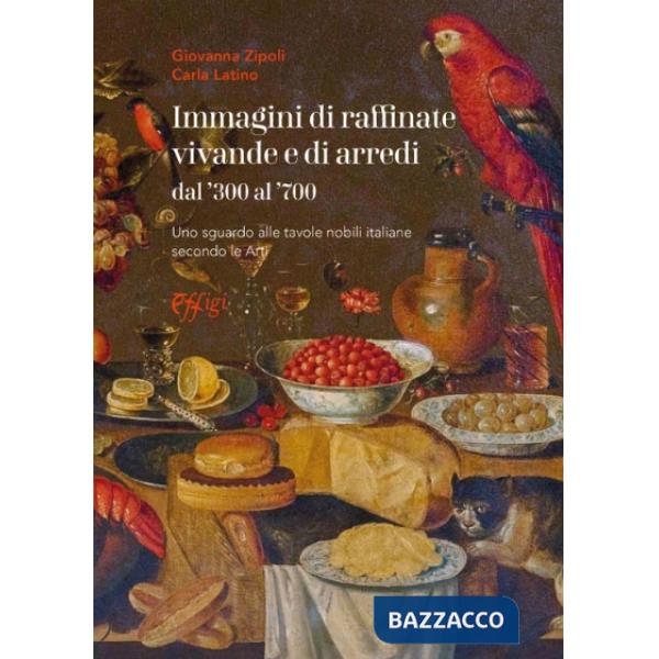Immagini di raffinate vivande e di arredi dal '300 al '700. Uno sguardo alle tavole nobili italiane secondo le arti