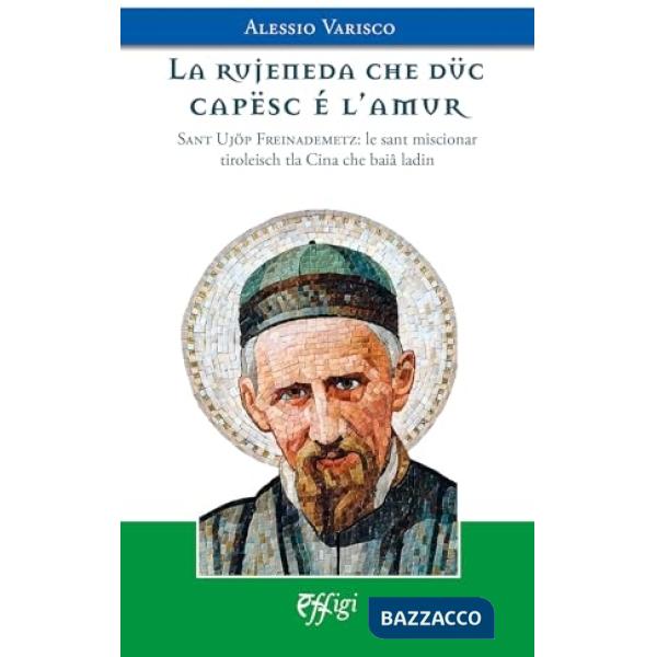 Rujeneda che düc capësc é l'amur. Sant Ujöp Freinademetz: le sant miscionar tiroleisch tla Cina che baiâ ladin (La)