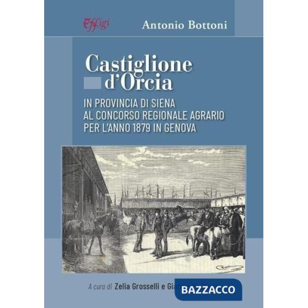 Castiglione d'Orcia. In provincia di Siena al Concorso Regionale Agrario per l'anno 1879 in Genova