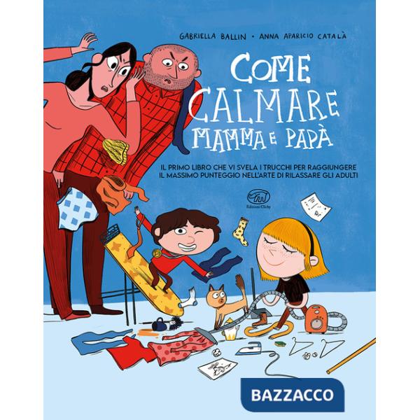 Come calmare mamma e papà. Ediz. a colori