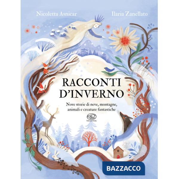 Racconti d'inverno. Nove storie di neve, montagne, animali e creature fantastiche. Ediz. a colori