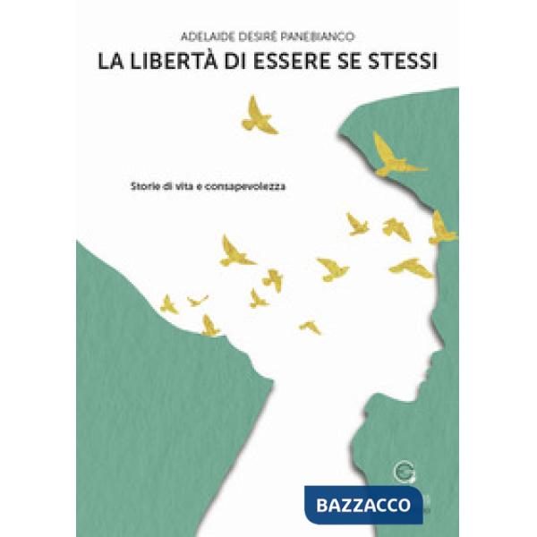 Libertà di essere se stessi. Storie di vita e consapevolezza (La)