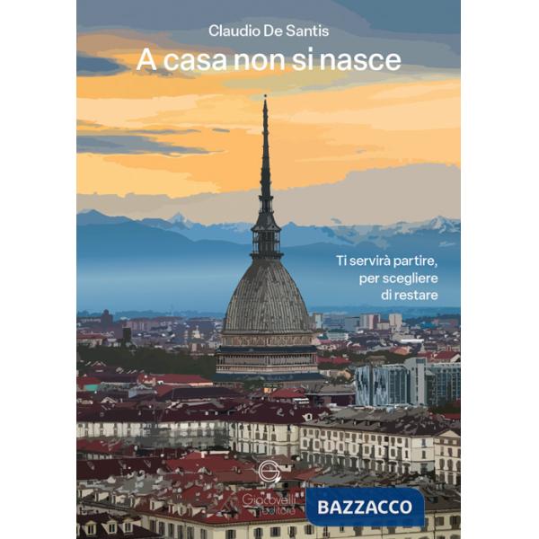 A casa non si nasce. Ti servirà partire, per scegliere di restare