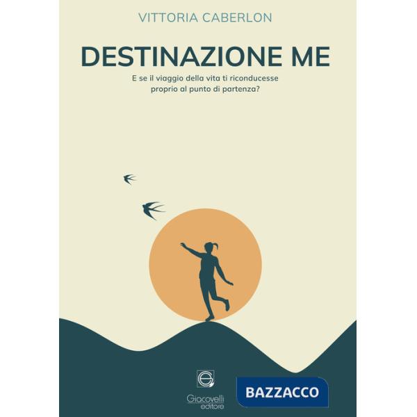 Destinazione me. E se il viaggio della vita ti riconducesse proprio al punto di partenza?