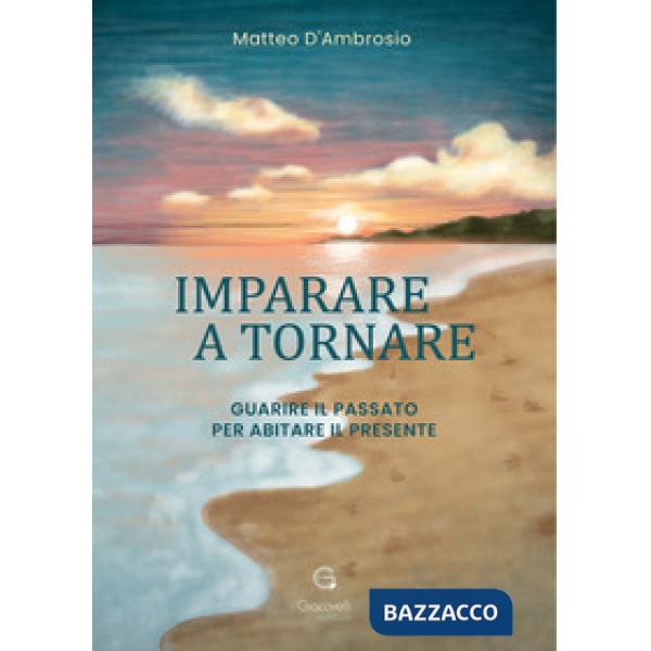 Imparare a tornare. Guarire il passato per abitare il presente
