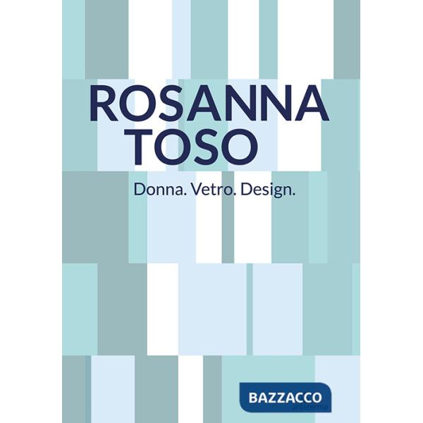 Rosanna Toso. Donna. Vetro. Design.. Ediz. illustrata
