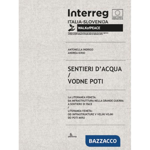 Sentieri d'acqua. La Litoranea veneta: da infrastruttura nella Grande guerra a sentiero di pace-Vodne poti. Litoranea veneta: od
