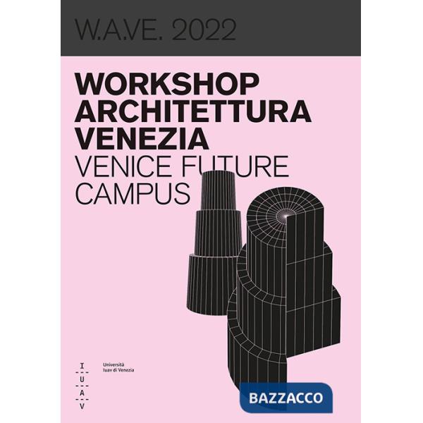 W.A.VE. 2022 Workshop architettura Venezia. Venice future campus. Ediz. bilingue