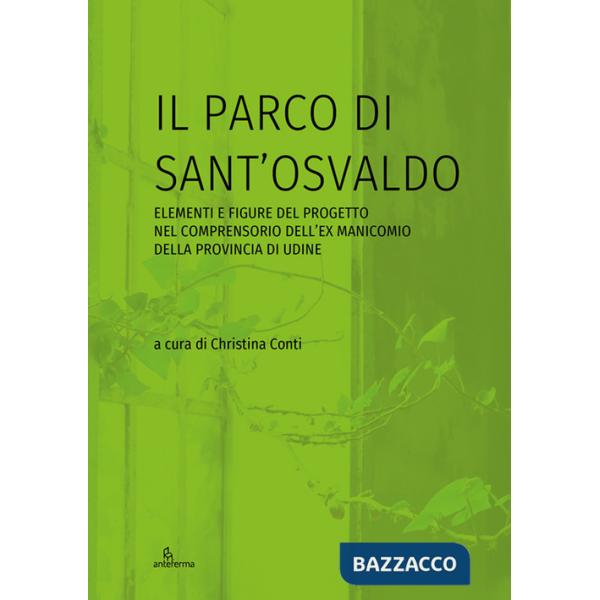 Parco di Sant'Osvaldo. Elementi e figure del progetto nel comprensorio dell'ex manicomio della provincia di Udine (Il)
