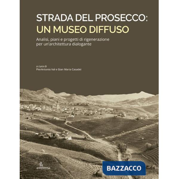 Strada del Prosecco: un museo diffuso. Analisi, piani e progetti di rigenerazione per un'architettura dialogante