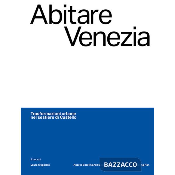 Abitare Venezia. Trasformazioni urbane nel sestiere di Castello