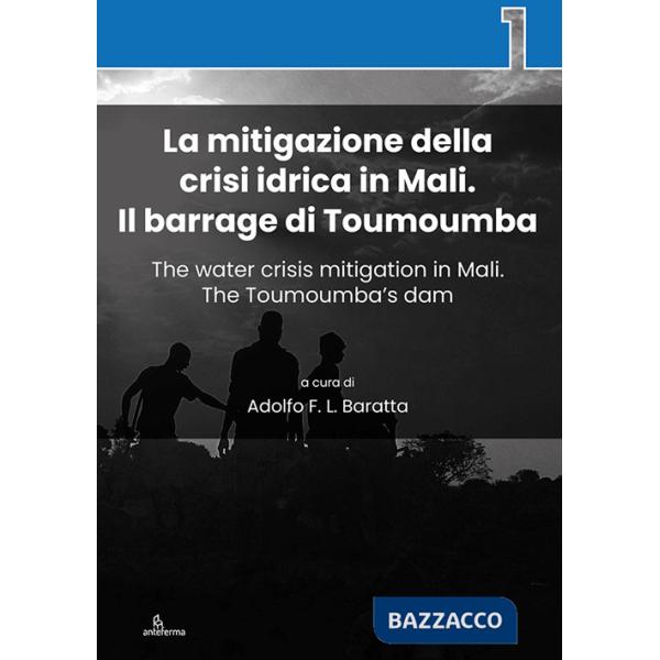 Mitigazione della crisi idrica in Mali. Il barrage di Toumoumba-The water crisis mitigation in Mali. The Toumoumba's dam. Ediz. 