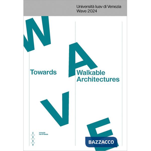 Towards Walkable Architectures. Università Iuav di Venezia Wave 2024. Ediz. italiana e inglese