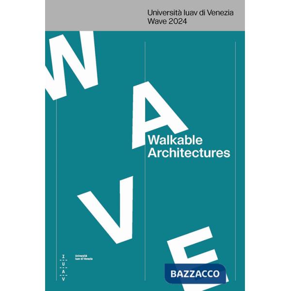 Walkable architectures. Università Iuav di Venezia Wave 2024. Ediz. italiana e inglese