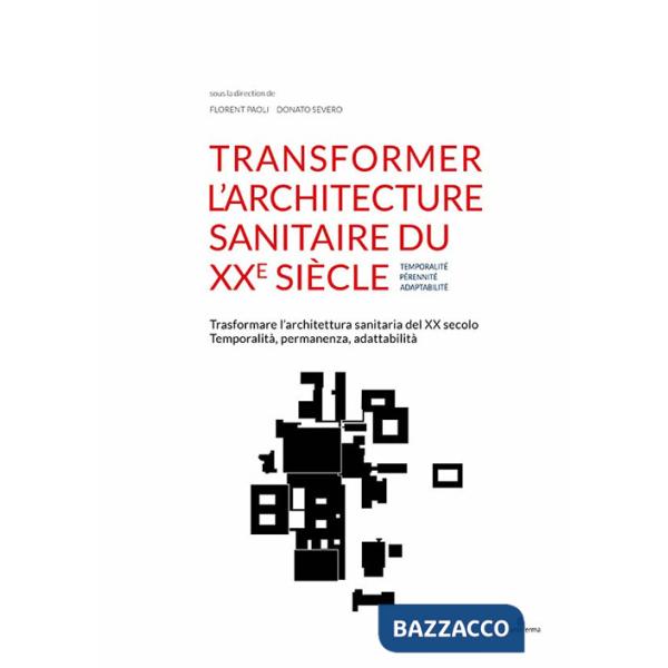 Transformer l'architecture sanitaire du XXe siècle. Temporalité, pérennité, adaptabilité-Trasformare l'architettura sanitaria de